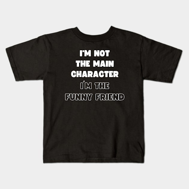 I'M NOT THE MAIN CHARACTER, I'M THE FUNNY FRIEND Kids T-Shirt by apparel.tolove@gmail.com